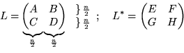 \begin{displaymath}
\begin{split}
 L=&
 \begin{pmatrix}
 A&B\\  C&D
 \end{pmatri...
 ...e{\ }_{\frac{n}{2}}\underbrace{\ }_{\frac{n}{2}}}
 \end{split} \end{displaymath}