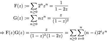 \begin{displaymath}
\begin{split}
 \text{F}(z) :=& \sum_{n\geq 0}2^nz^n = \frac{...
 ...1-2z)} 
 = \sum_{n\geq 0}\sum_{i=0}^n(n-i)2^{i}z^{n}\end{split}\end{displaymath}