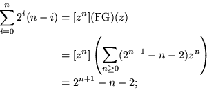 \begin{displaymath}
\begin{split}
 \sum_{i=0}^{n}2^i(n-i) &= [z^n](\text{FG})(z)...
 ...\geq 0}(2^{n+1}-n-2)z^n\right) \\  
 &= 2^{n+1}-n-2;\end{split}\end{displaymath}
