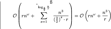 \begin{displaymath}
\mathcal{O}\left(rn^\omega + \sum_{s=1}^{\left\lceil\log_{\f...
 ...t r}\right) = \mathcal{O}\left(rn^\omega + \frac{n^3}{r}\right)\end{displaymath}