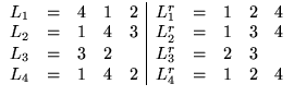 $\begin{array}
{ccccc\vert ccccc}
 L_1 & = & 4 & 1 & 2 & L^r_1 & = & 1 & 2 & 4\\...
 ...^r_3 & = & 2 & 3 & \\  L_4 & = & 1 & 4 & 2 & L^r_4 & = & 1 & 2 & 4
 \end{array}$