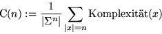 \begin{displaymath}
\text{C}(n):= \frac{1}{\vert\Sigma^n\vert}\sum_{\vert x\vert=n} \text{Komplexit\uml {a}t}(x)
 \end{displaymath}