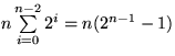 $n\sum\limits_{i=0}^{n-2}2^i = n (2^{n-1}-1)$