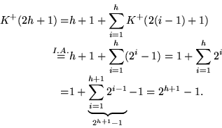 \begin{displaymath}
\begin{split}
 K^+(2h+1) = & h+1 + \sum_{i=1}^{h}K^+(2(i-1)+...
 ...um_{i=1}^{h+1}2^{i-1}}_{2^{h+1}-1} - 1
 = 2^{h+1}-1.\end{split}\end{displaymath}