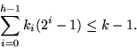 \begin{displaymath}
\sum_{i=0}^{h-1}k_i(2^i-1) \le k-1.
 \end{displaymath}