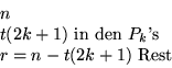 \begin{displaymath}
\begin{split}
 &n\\  &t(2k+1)\ \text{in den}\ P_k\text{'s}\\  &r=n-t(2k+1)\ \text{Rest}
 \end{split}\end{displaymath}