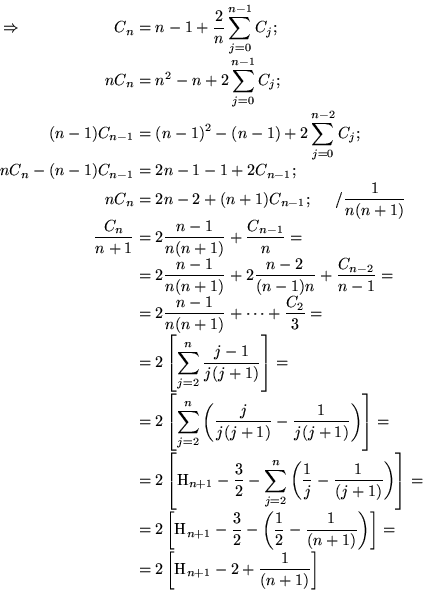 \begin{displaymath}
\begin{split}
\Rightarrow \hspace{2cm} C_n & = n-1+\frac{2}{...
 ... 2 \left[\text{H}_{n+1} -2 +\frac{1}{(n+1)} \right] \end{split}\end{displaymath}