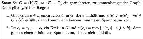 \fbox {\parbox[c]{12.45cm}{\textbf{Satz:}
Sei $G=(V,E)$, $w:E\to\mathbbm{R}$, ei...
 ... minimalen
 Spannbaum, der $e_i$\space nicht enth\uml {a}lt.
 \end{enumerate}}}
